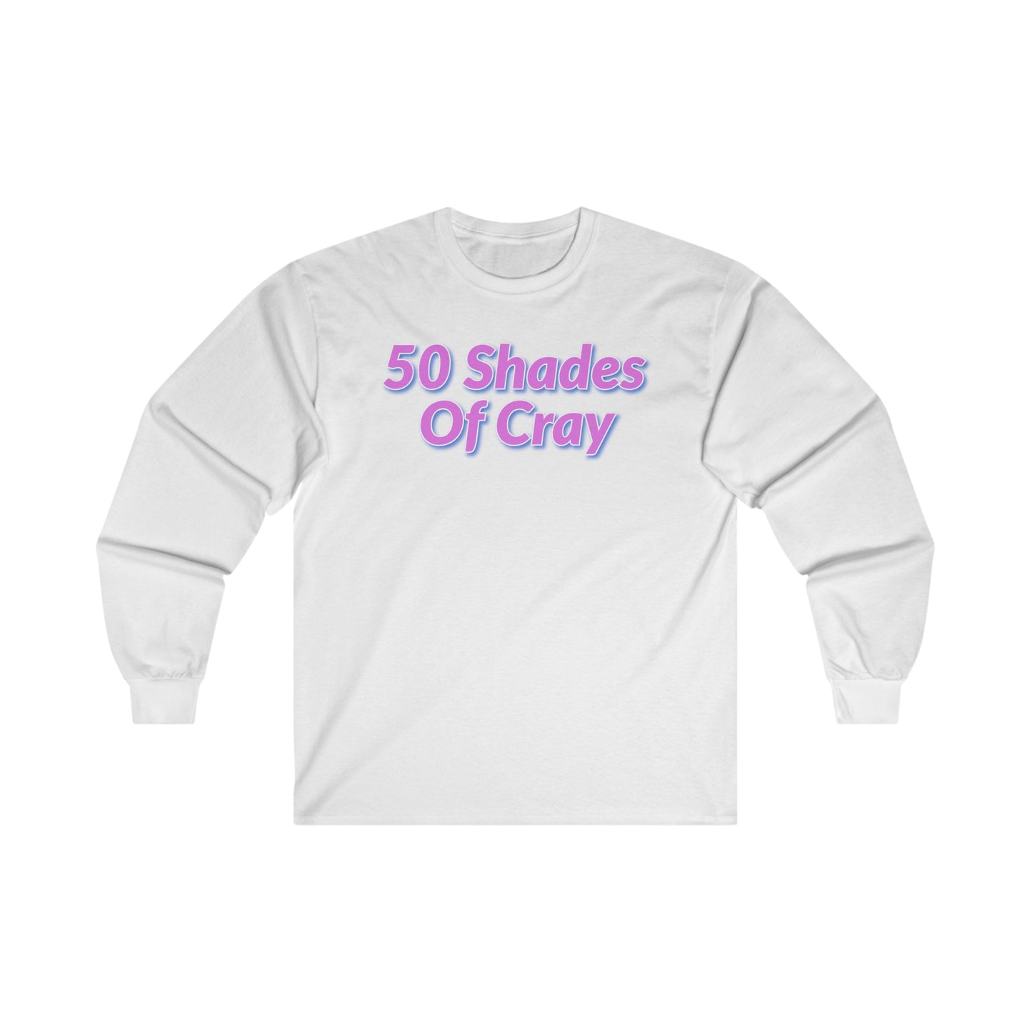 50 Shades Of Cray Unisex Ultra Cotton Long Sleeve Tee