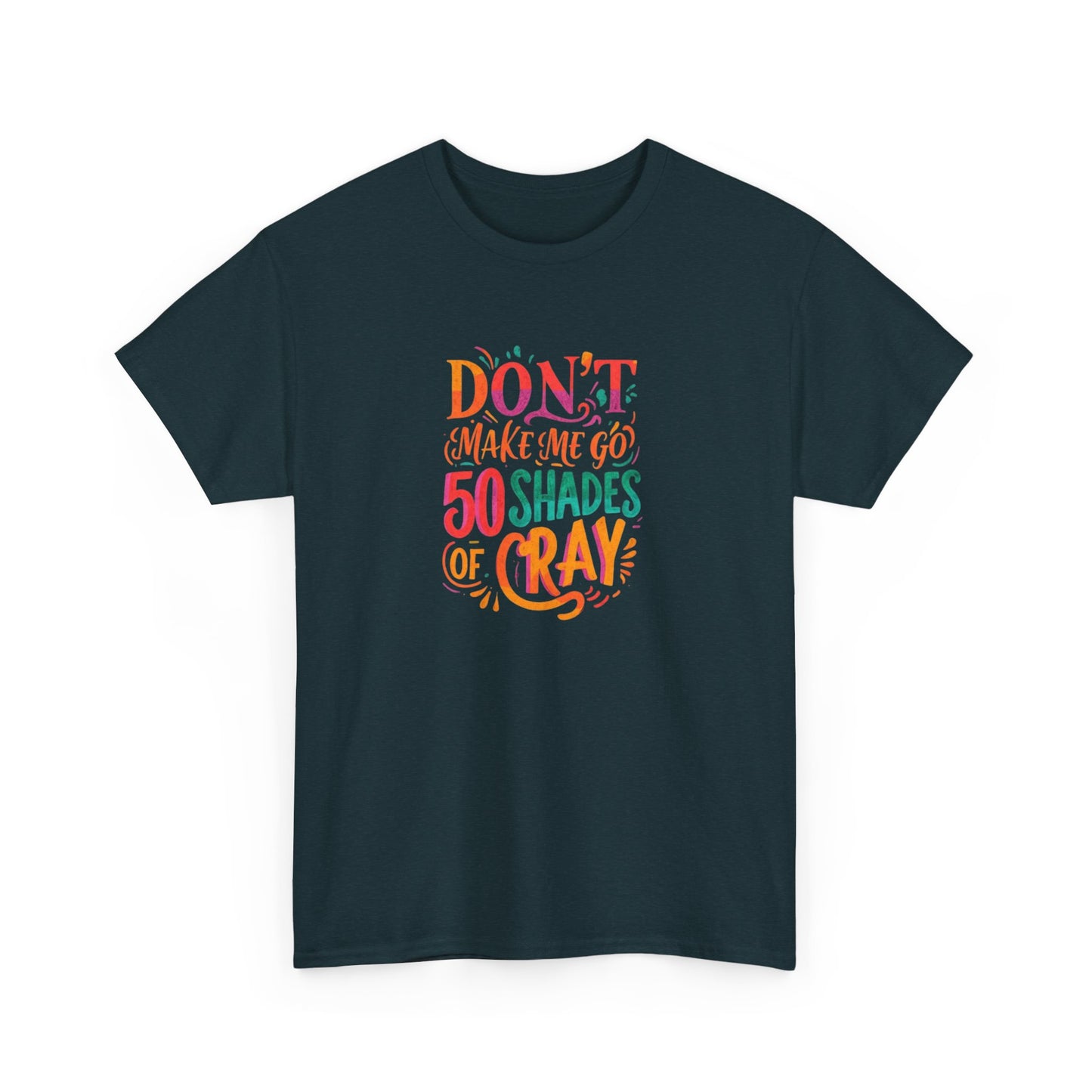 NEW Unisex Heavy Cotton Tee - "Don't Make Me Go 50 Shades of Cray"