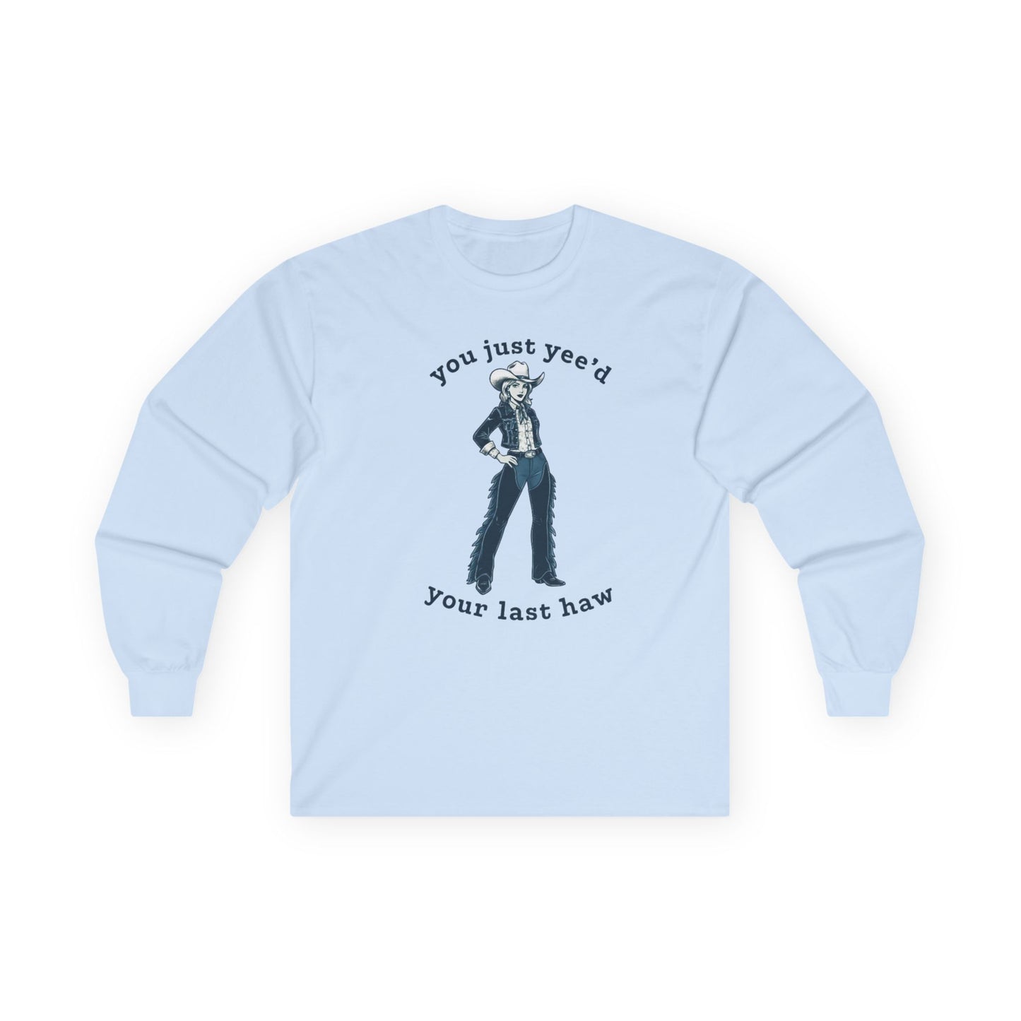 NEW Cowgirl Long Sleeve Tee — "You Just Yee'd Your Last Haw"