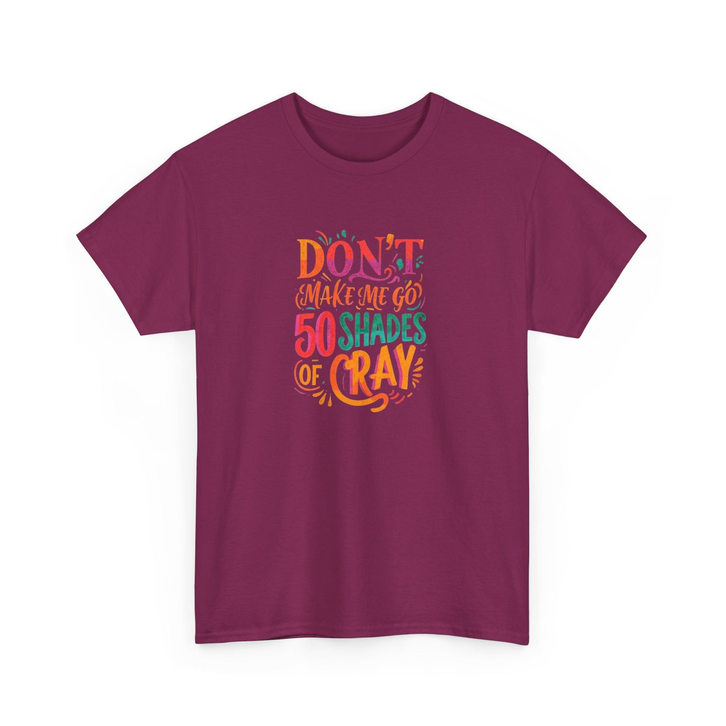 NEW Unisex Heavy Cotton Tee - "Don't Make Me Go 50 Shades of Cray"