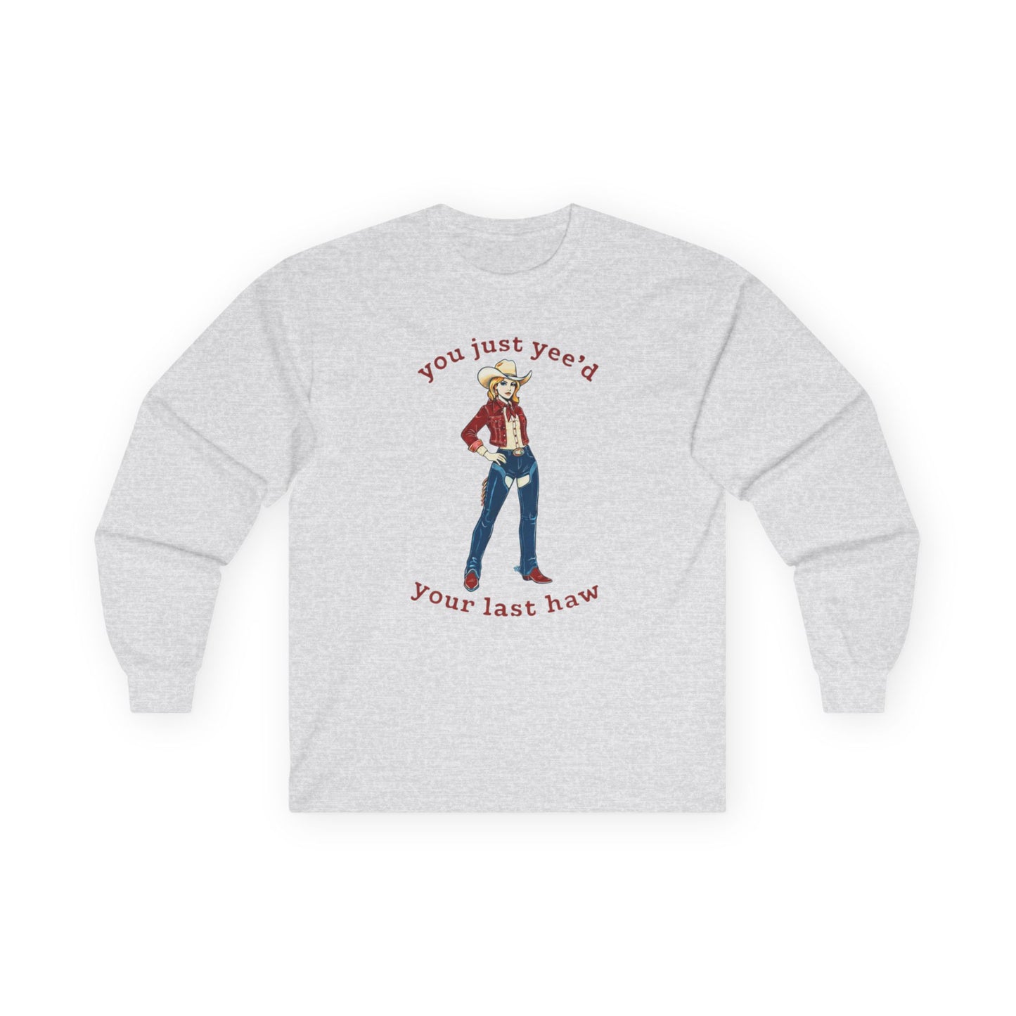 NEW Cowgirl Long Sleeve Tee — "You Just Yee'd Your Last Haw"