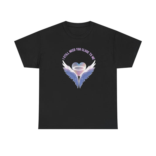 Memorial Unisex Tee - I Still Need You Close to Me - NEW 2025