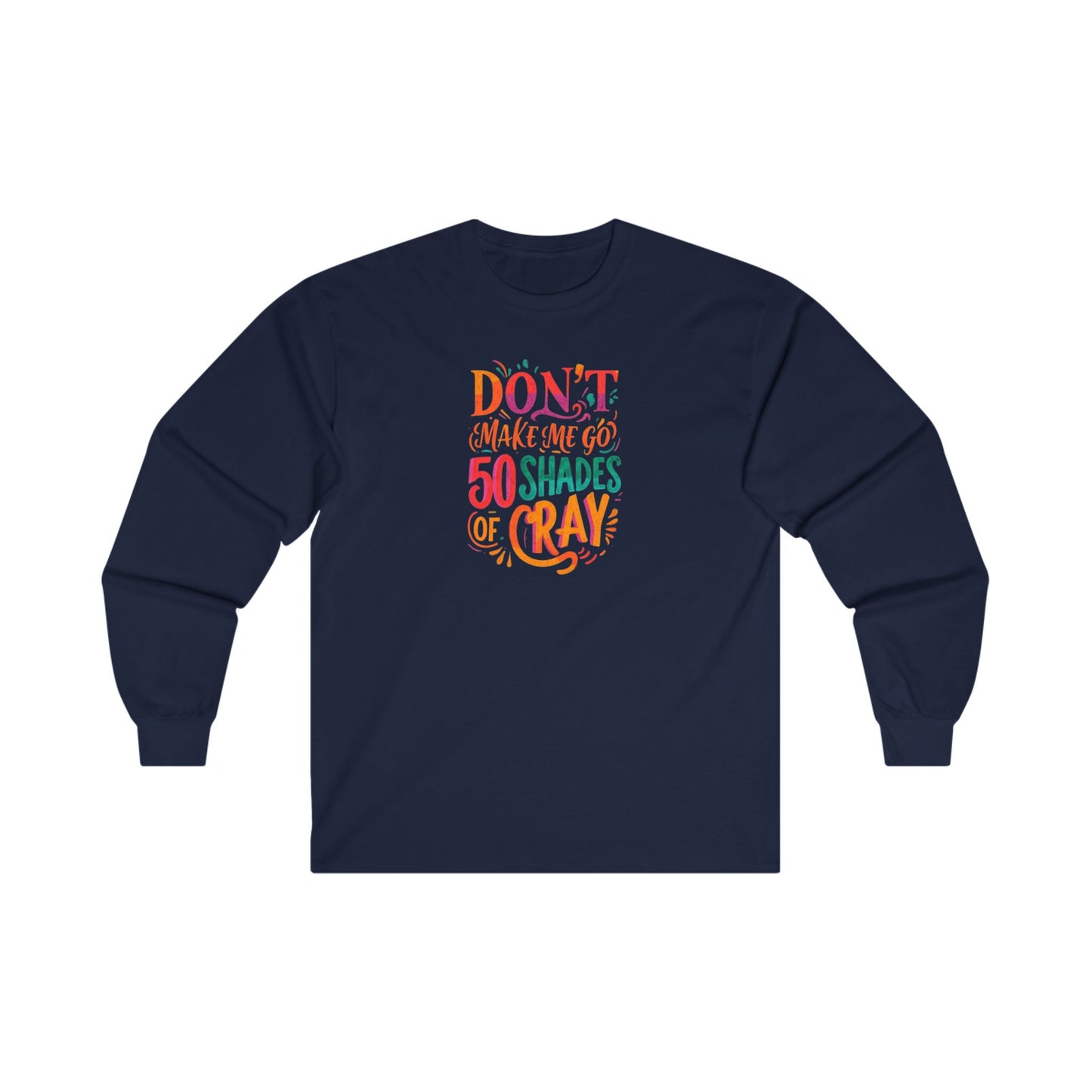 NEW  Long Sleeve Tee - "Don't Make Me Go 50 Shades of Cray"