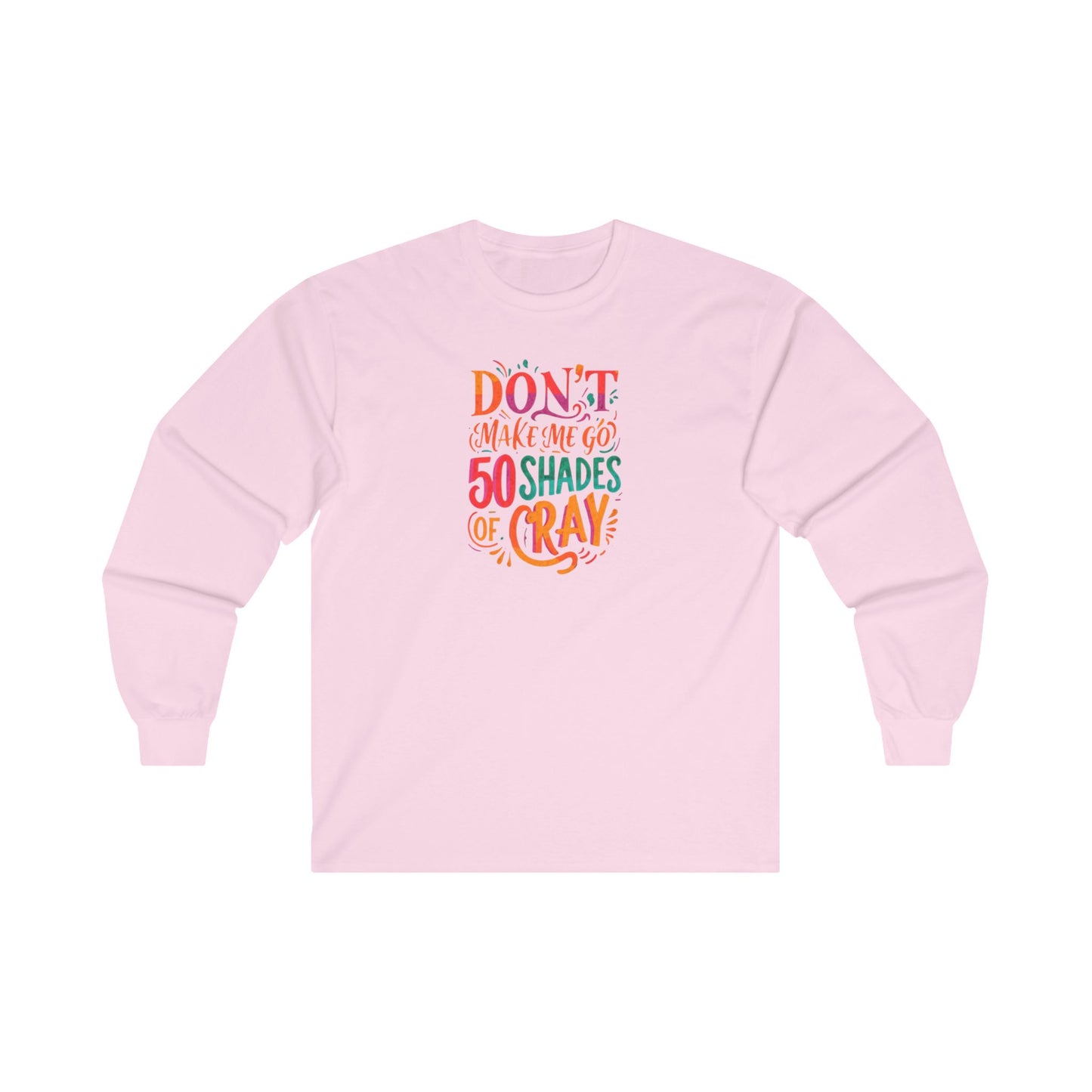 NEW  Long Sleeve Tee - "Don't Make Me Go 50 Shades of Cray"