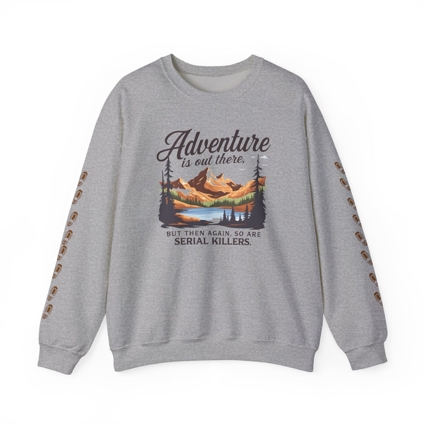 NEW Crewneck Sweatshirt — “Adventure Is Out There… But Then Again, So Are Serial Killers” Fun Graphic Pullover