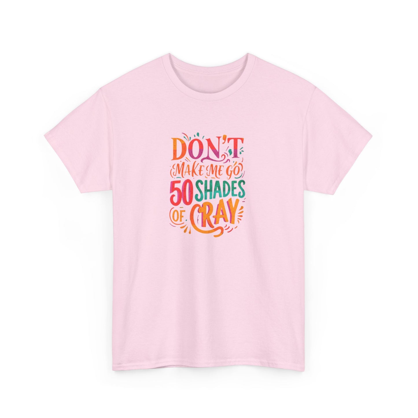 NEW Unisex Heavy Cotton Tee - "Don't Make Me Go 50 Shades of Cray"