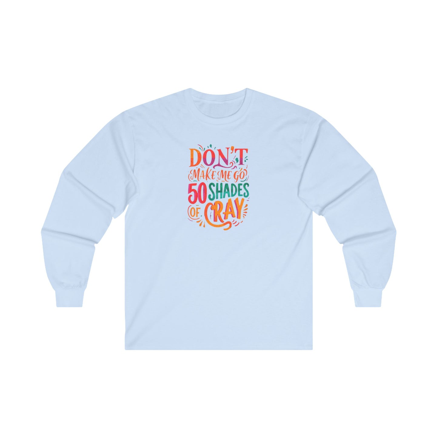 NEW  Long Sleeve Tee - "Don't Make Me Go 50 Shades of Cray"