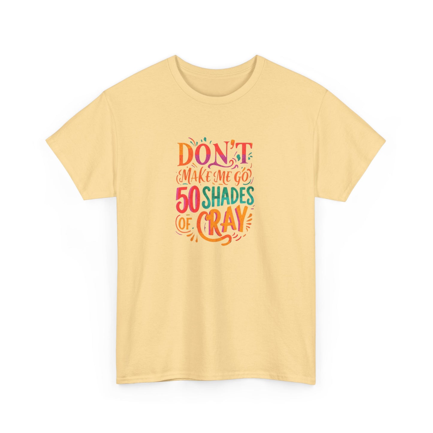 NEW Unisex Heavy Cotton Tee - "Don't Make Me Go 50 Shades of Cray"