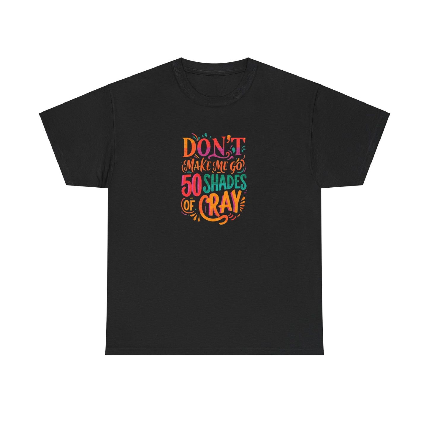 NEW Unisex Heavy Cotton Tee - "Don't Make Me Go 50 Shades of Cray"