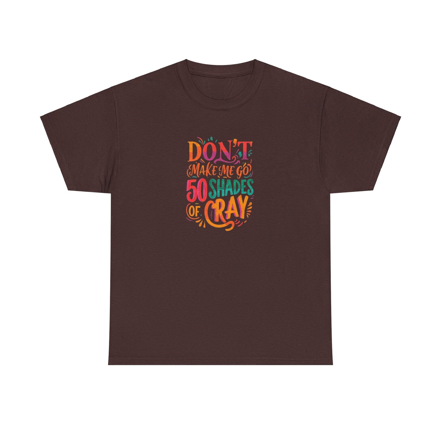 NEW Unisex Heavy Cotton Tee - "Don't Make Me Go 50 Shades of Cray"