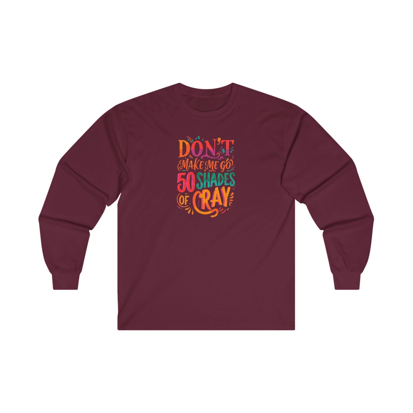 NEW  Long Sleeve Tee - "Don't Make Me Go 50 Shades of Cray"