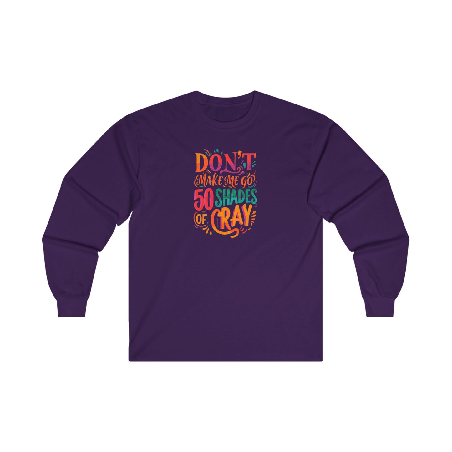 NEW  Long Sleeve Tee - "Don't Make Me Go 50 Shades of Cray"