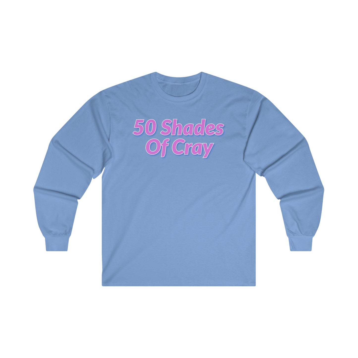 50 Shades Of Cray Unisex Ultra Cotton Long Sleeve Tee