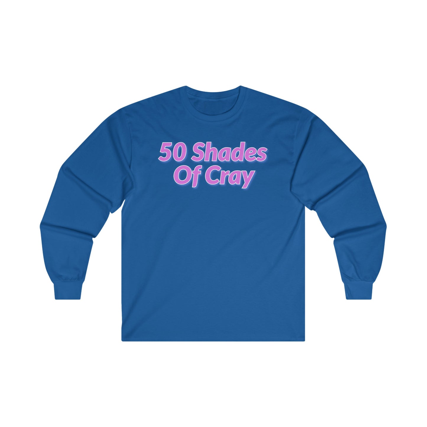 50 Shades Of Cray Unisex Ultra Cotton Long Sleeve Tee