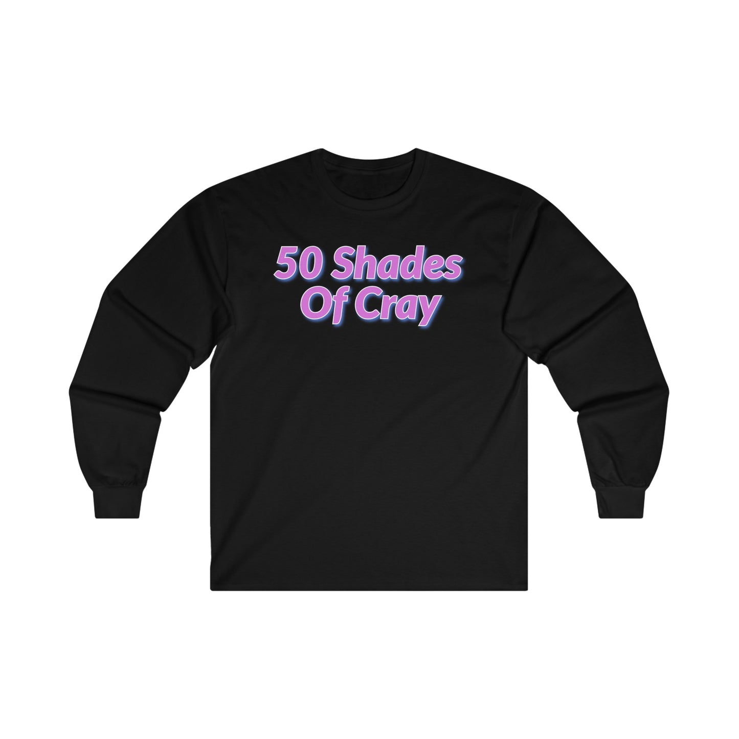 50 Shades Of Cray Unisex Ultra Cotton Long Sleeve Tee