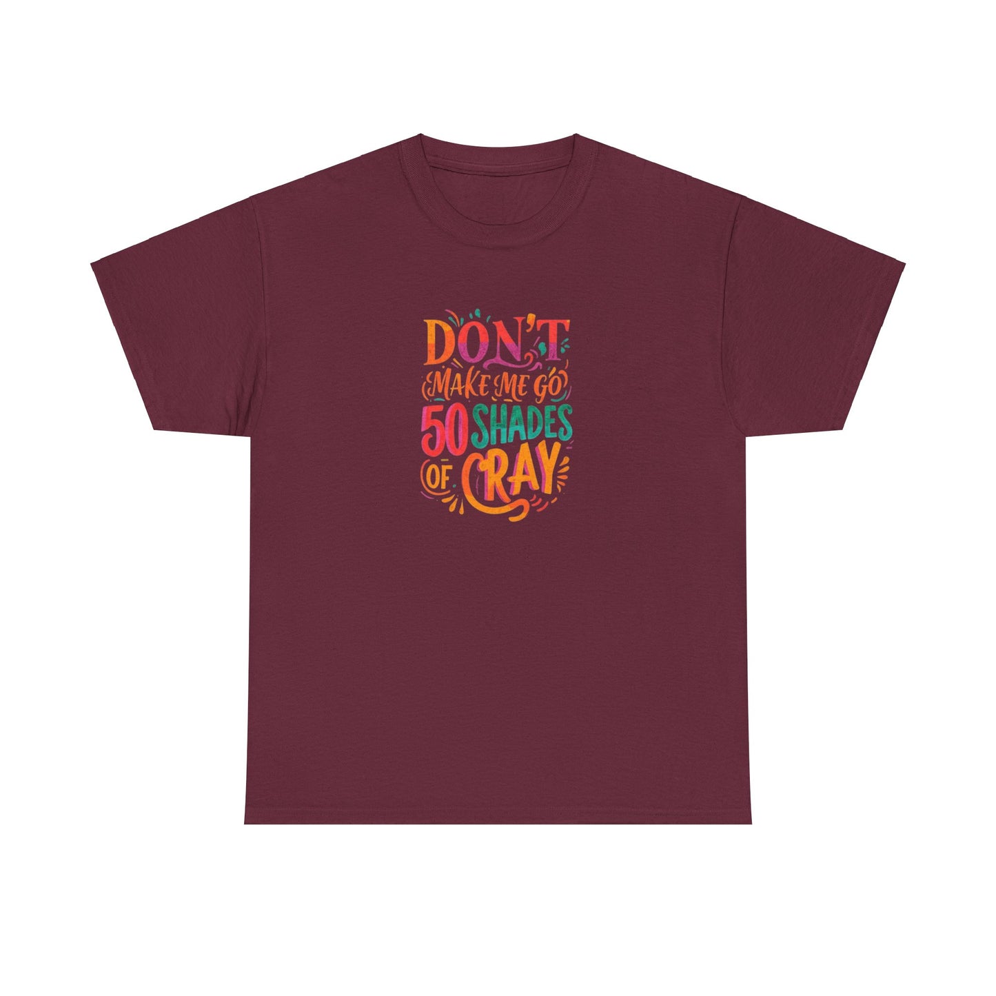 NEW Unisex Heavy Cotton Tee - "Don't Make Me Go 50 Shades of Cray"