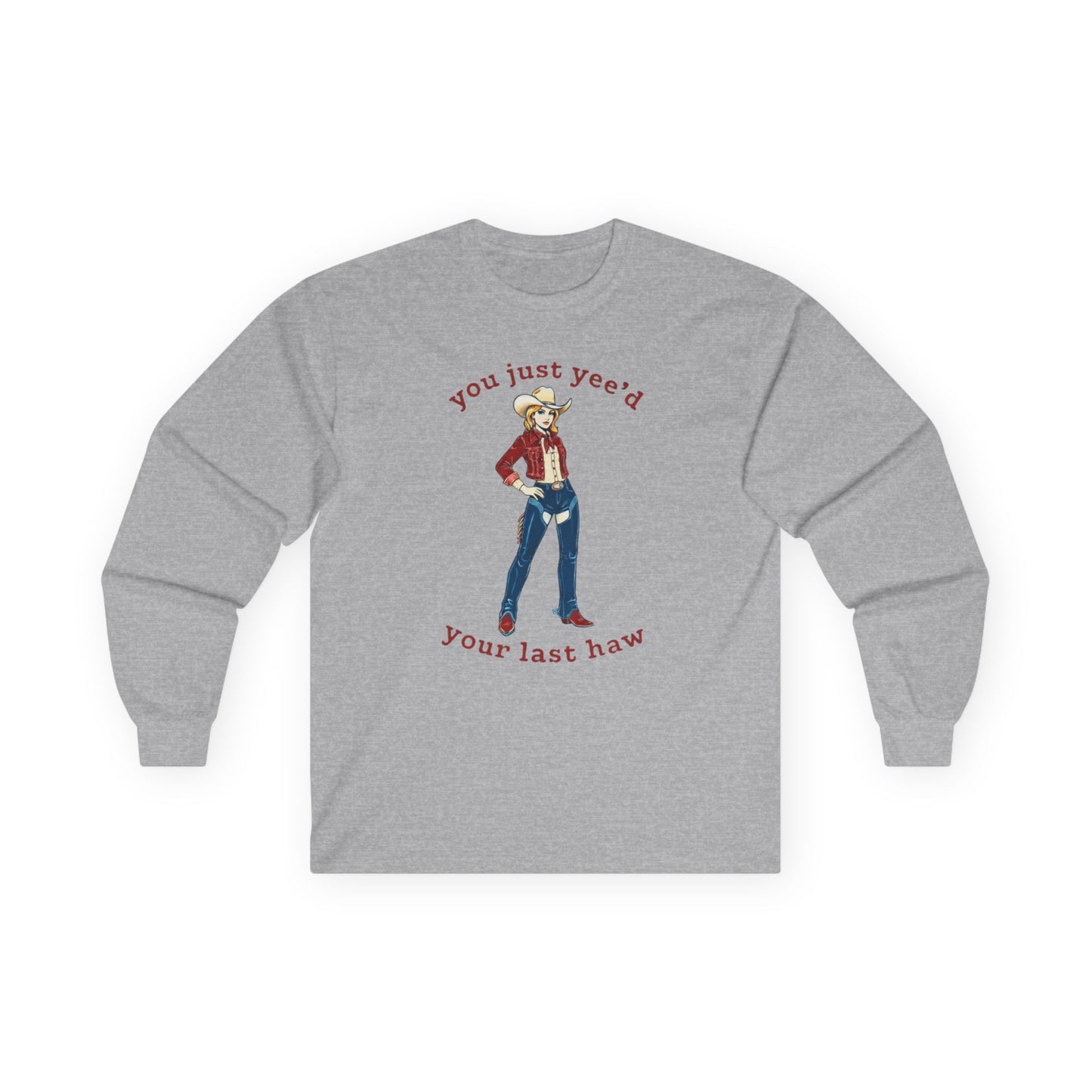NEW Cowgirl Long Sleeve Tee — "You Just Yee'd Your Last Haw"