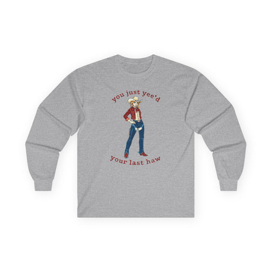 NEW Cowgirl Long Sleeve Tee — "You Just Yee'd Your Last Haw"