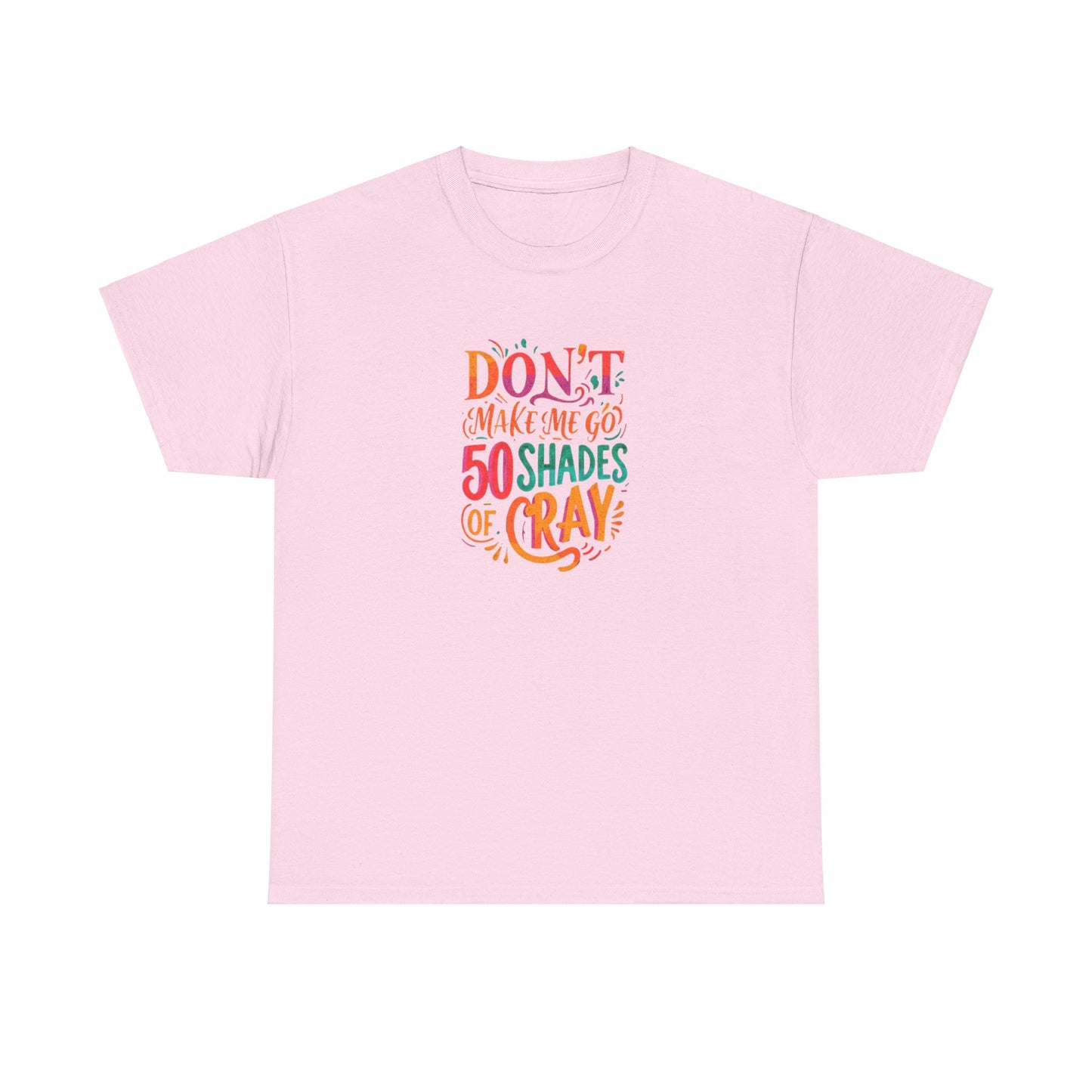 NEW Unisex Heavy Cotton Tee - "Don't Make Me Go 50 Shades of Cray"