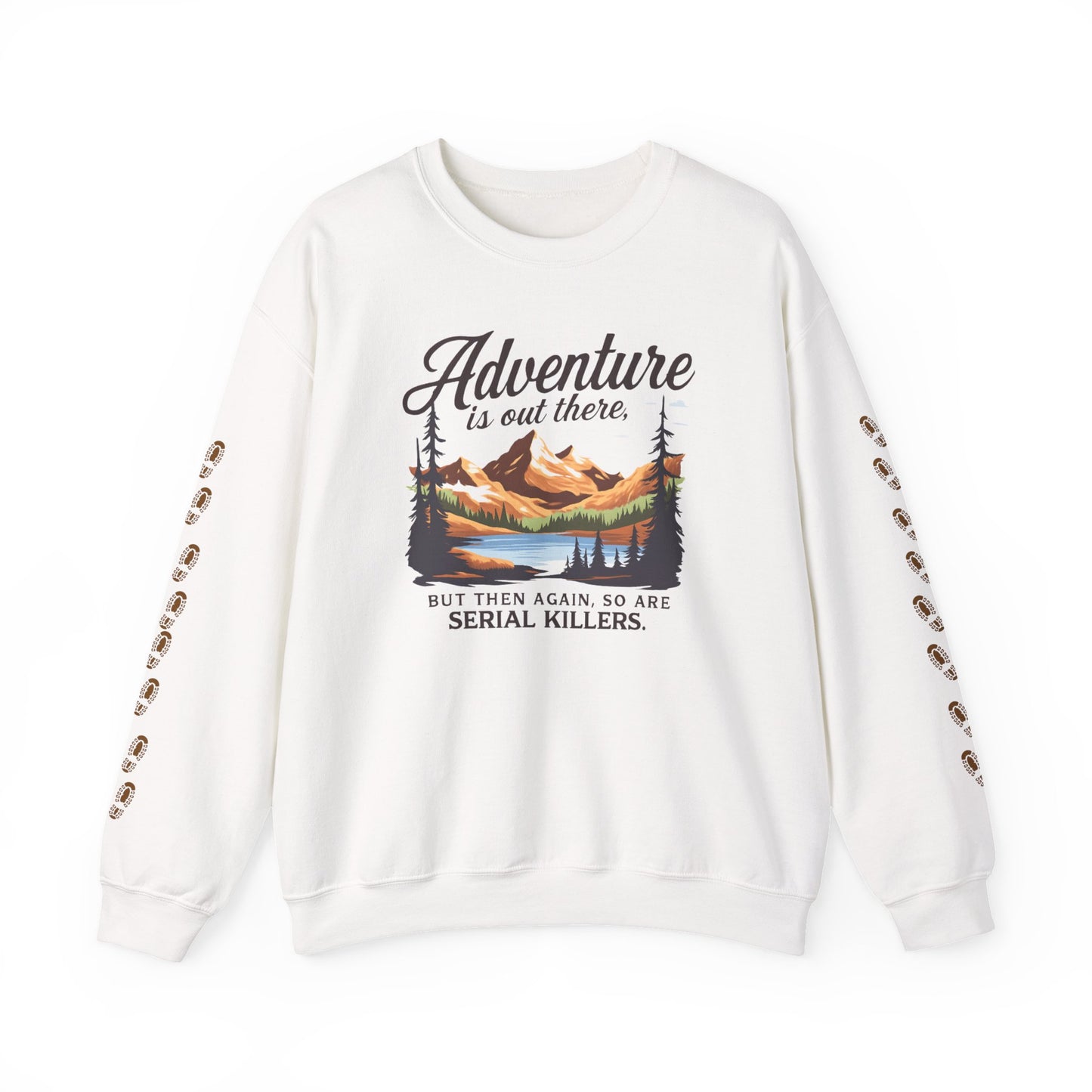 NEW Crewneck Sweatshirt — “Adventure Is Out There… But Then Again, So Are Serial Killers” Fun Graphic Pullover