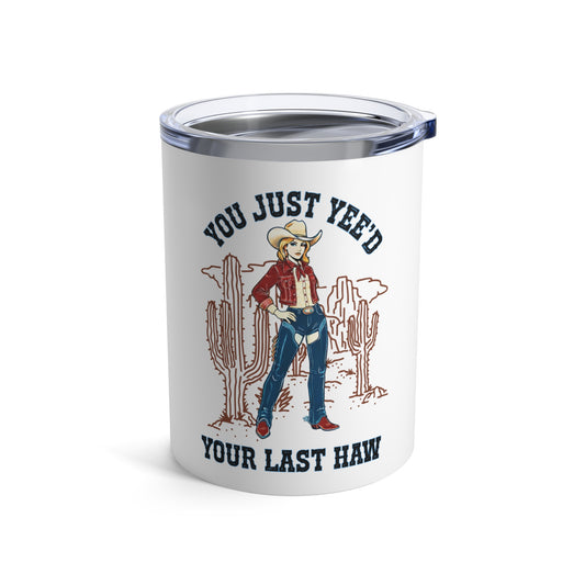 10oz Tumbler — NEW You Just Yee'd Your Last Haw Tumbler 10oz NEW FUN
