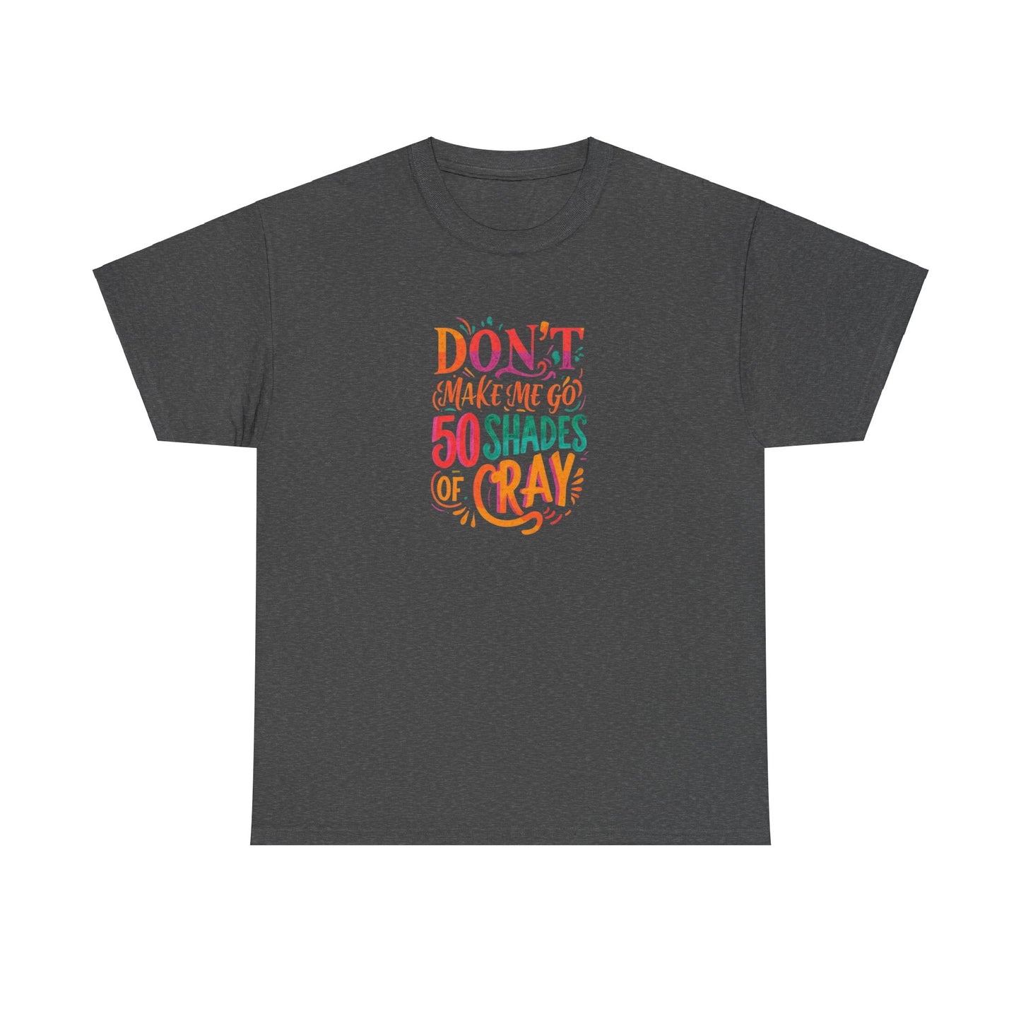 NEW Unisex Heavy Cotton Tee - "Don't Make Me Go 50 Shades of Cray"