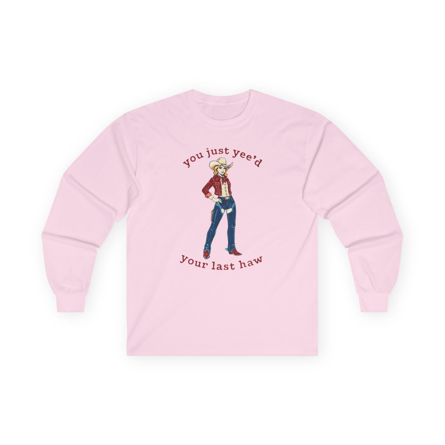 NEW Cowgirl Long Sleeve Tee — "You Just Yee'd Your Last Haw"
