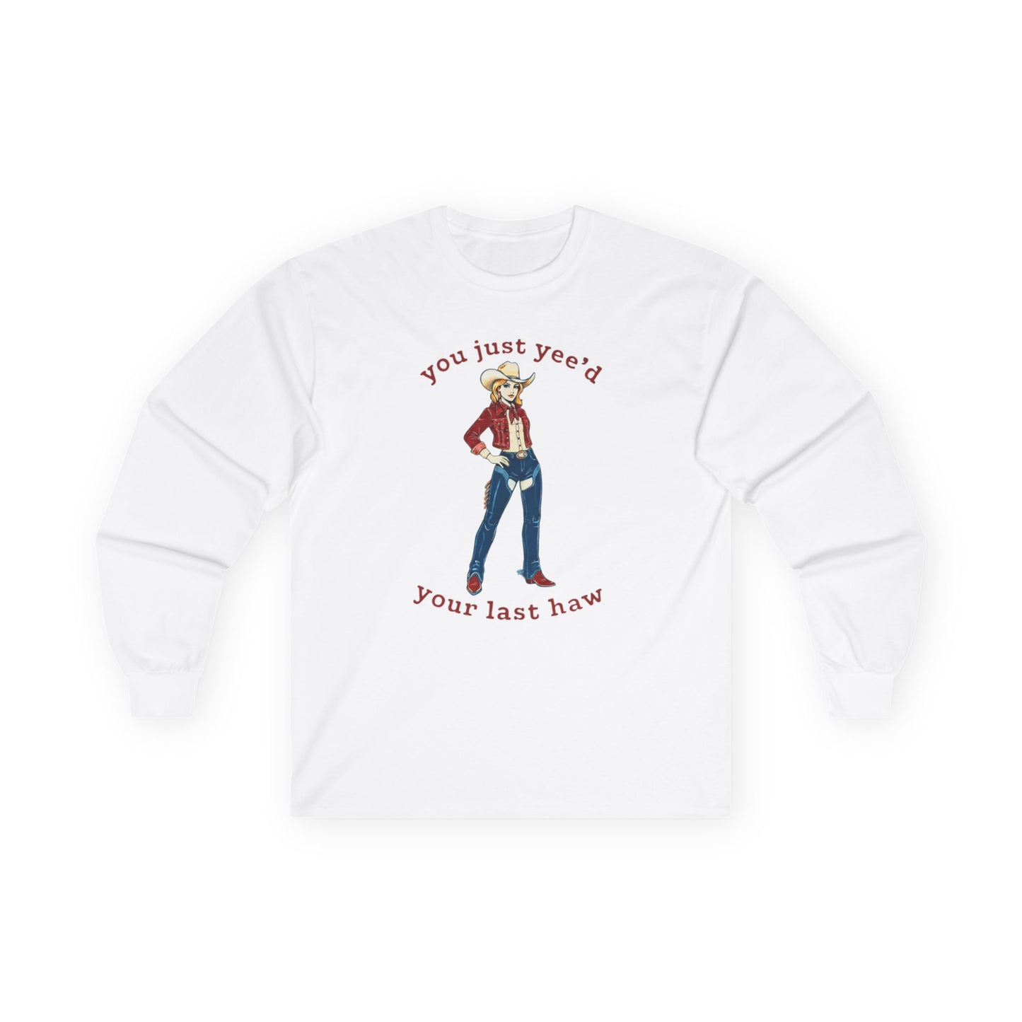 NEW Cowgirl Long Sleeve Tee — "You Just Yee'd Your Last Haw"
