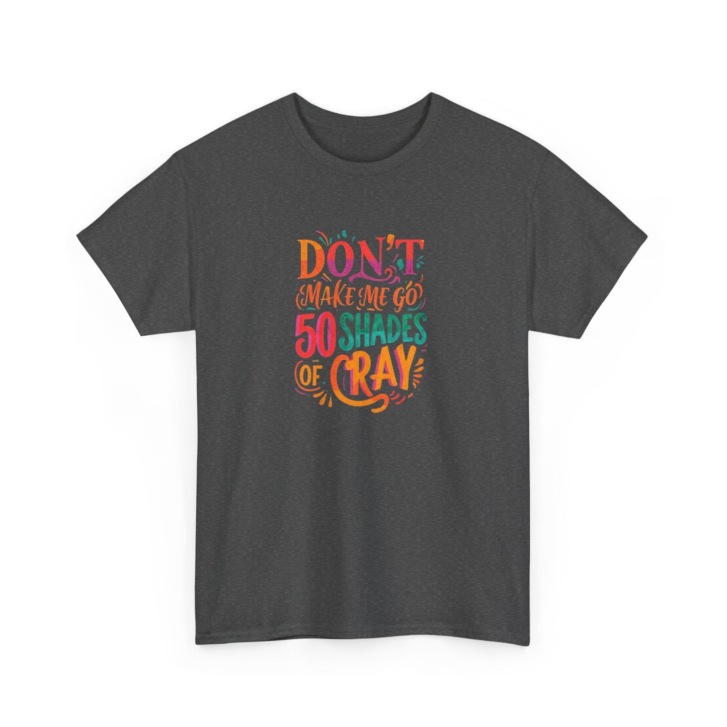 NEW Unisex Heavy Cotton Tee - "Don't Make Me Go 50 Shades of Cray"