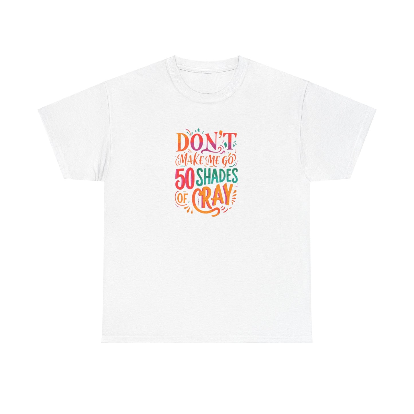 NEW Unisex Heavy Cotton Tee - "Don't Make Me Go 50 Shades of Cray"