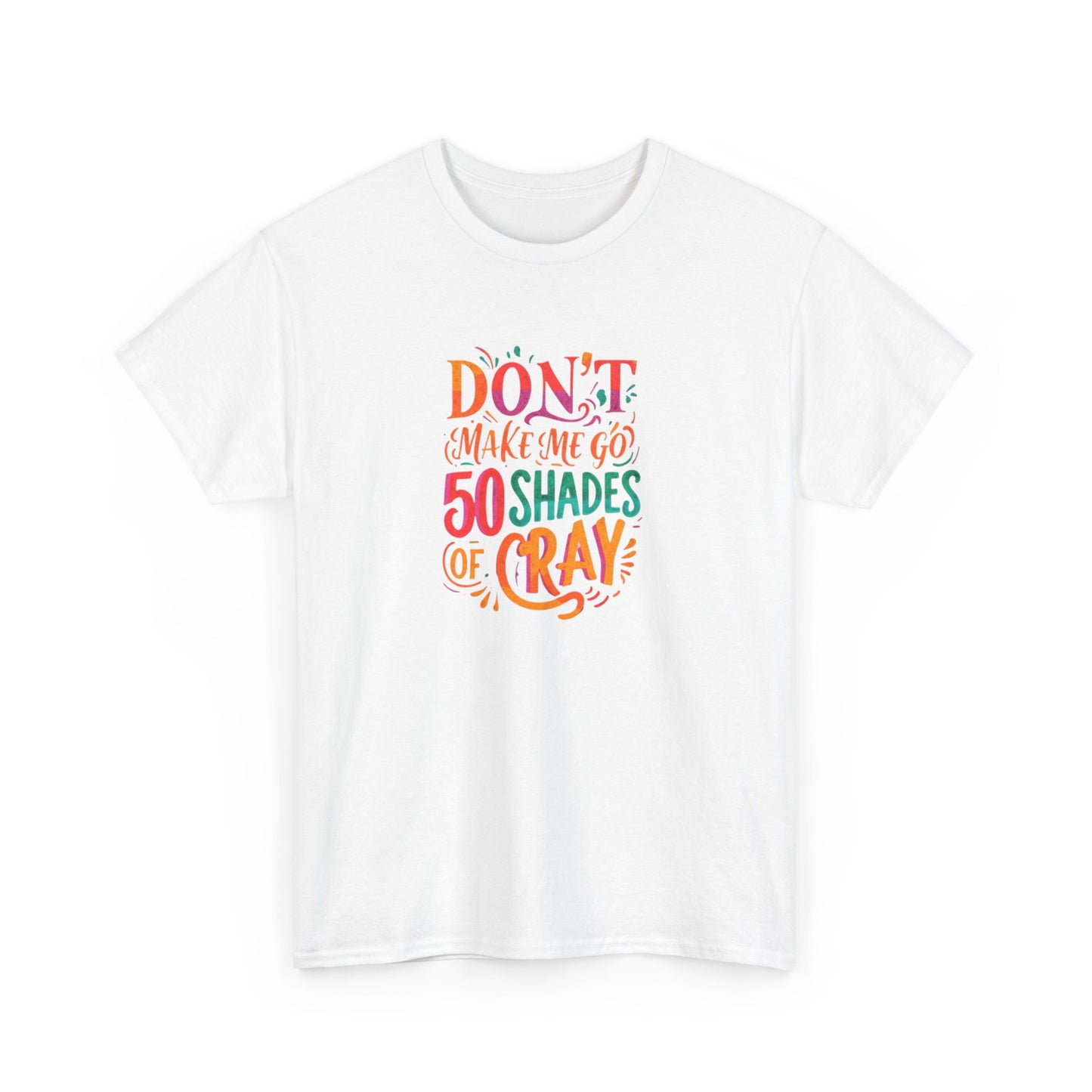 NEW Unisex Heavy Cotton Tee - "Don't Make Me Go 50 Shades of Cray"