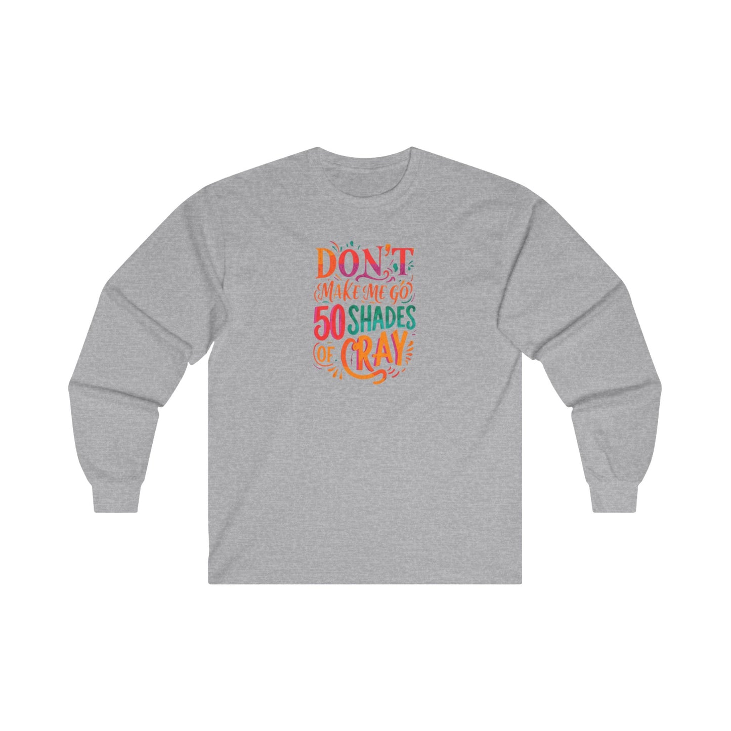 NEW  Long Sleeve Tee - "Don't Make Me Go 50 Shades of Cray"