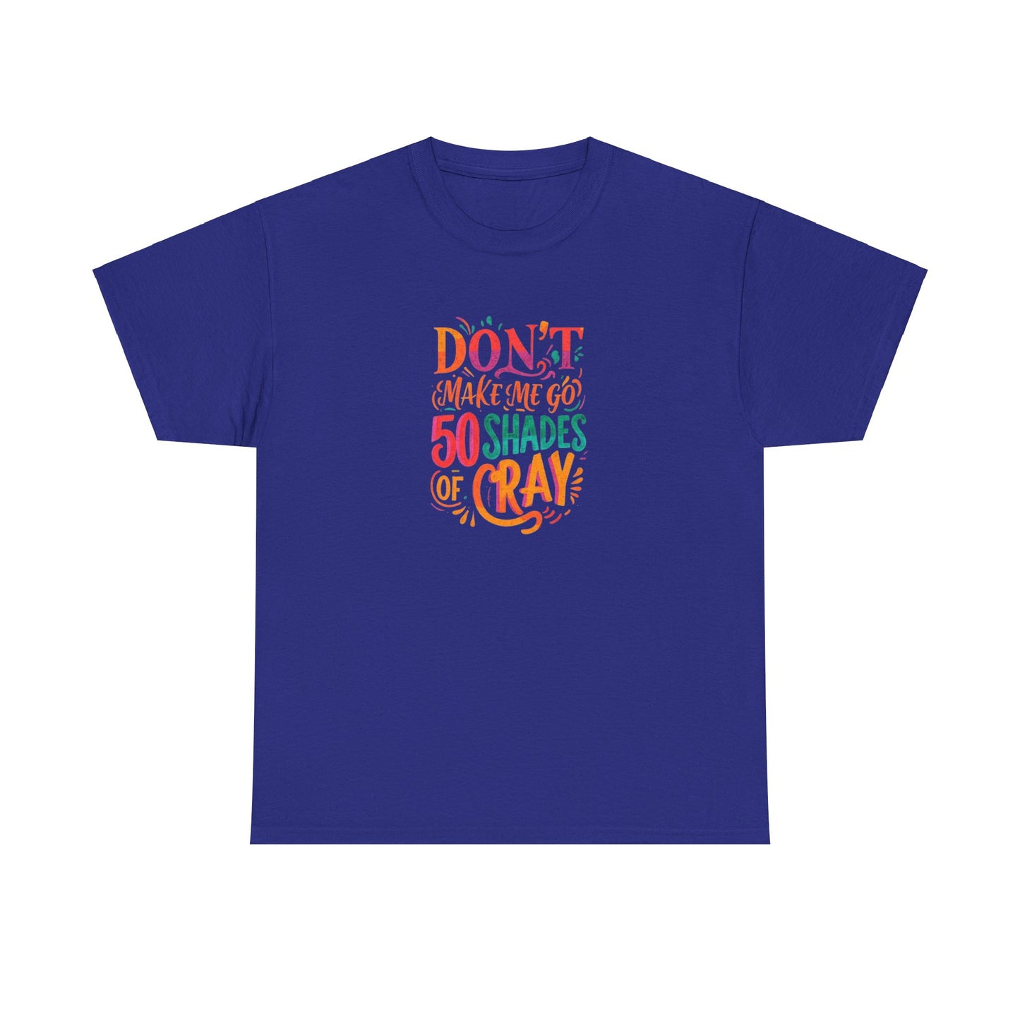 NEW Unisex Heavy Cotton Tee - "Don't Make Me Go 50 Shades of Cray"